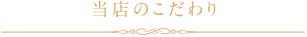 当店のこだわり