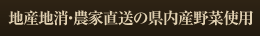 地産地消・農家直送の県南野菜使用